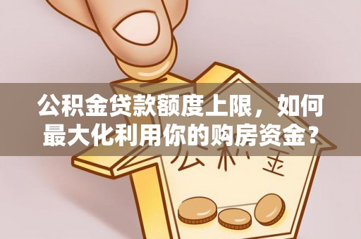 望德堂区公积金贷款额度上限，如何最大化利用你的购房资金？