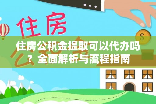 望德堂区住房公积金提取可以代办吗？全面解析与流程指南