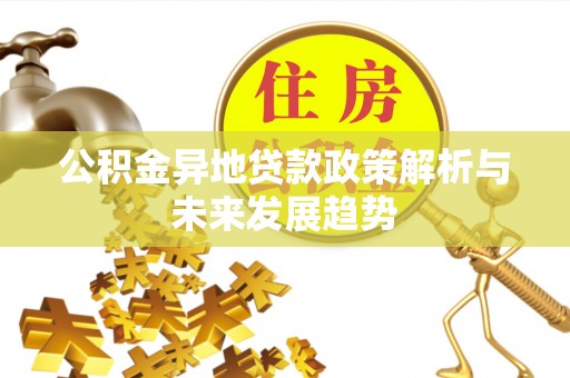 望德堂区公积金异地贷款政策解析与未来发展趋势