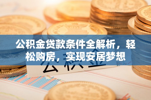 望德堂区公积金贷款条件全解析，轻松购房，实现安居梦想