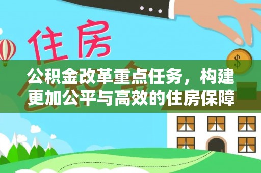 望德堂区公积金改革重点任务，构建更加公平与高效的住房保障体系