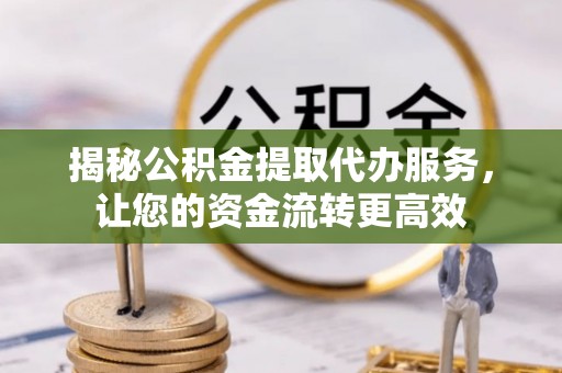 望德堂区揭秘公积金提取代办服务，让您的资金流转更高效