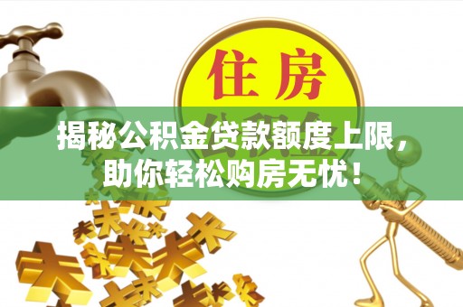 望德堂区揭秘公积金贷款额度上限，助你轻松购房无忧！