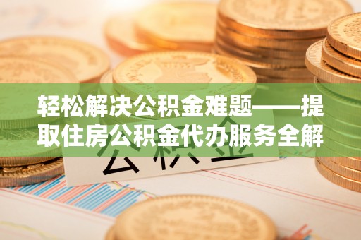望德堂区轻松解决公积金难题——提取住房公积金代办服务全解析