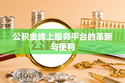望德堂区公积金线上服务平台的革新与便利