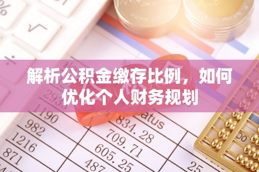 望德堂区解析公积金缴存比例，如何优化个人财务规划