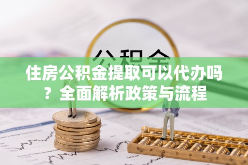 望德堂区住房公积金提取可以代办吗？全面解析政策与流程