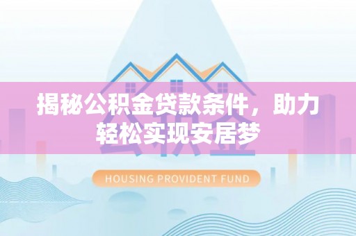 望德堂区揭秘公积金贷款条件，助力轻松实现安居梦