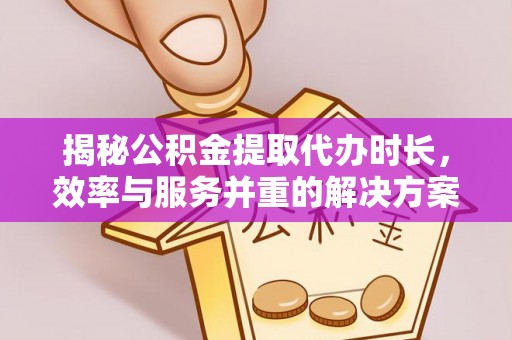 望德堂区揭秘公积金提取代办时长，效率与服务并重的解决方案
