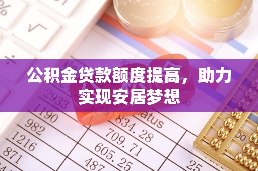 望德堂区公积金贷款额度提高，助力实现安居梦想