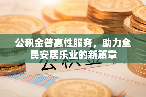 望德堂区公积金普惠性服务，助力全民安居乐业的新篇章