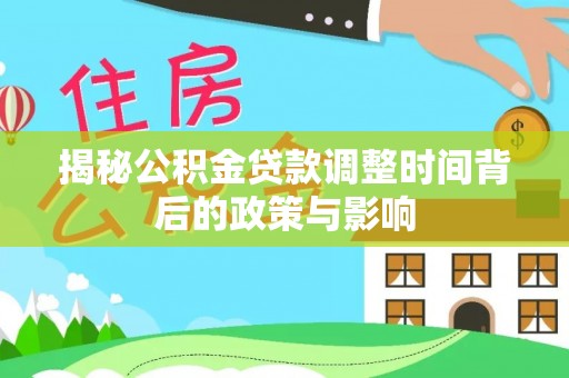 望德堂区揭秘公积金贷款调整时间背后的政策与影响