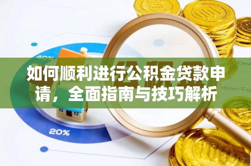 望德堂区如何顺利进行公积金贷款申请，全面指南与技巧解析