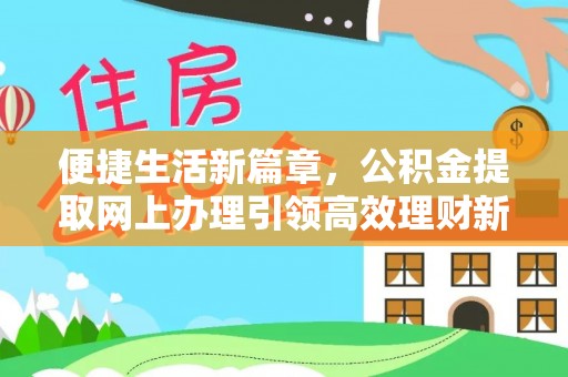 望德堂区便捷生活新篇章，公积金提取网上办理引领高效理财新趋势