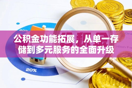 望德堂区公积金功能拓展，从单一存储到多元服务的全面升级
