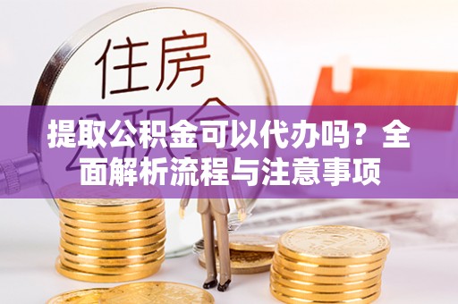 望德堂区提取公积金可以代办吗？全面解析流程与注意事项