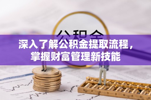 望德堂区深入了解公积金提取流程，掌握财富管理新技能