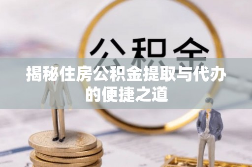 望德堂区揭秘住房公积金提取与代办的便捷之道