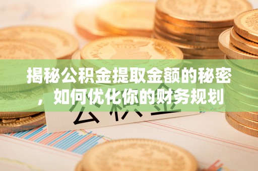 望德堂区揭秘公积金提取金额的秘密，如何优化你的财务规划