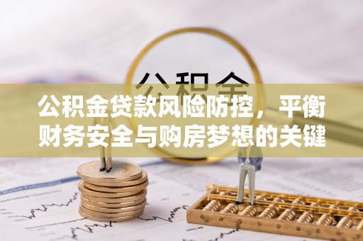 望德堂区公积金贷款风险防控，平衡财务安全与购房梦想的关键