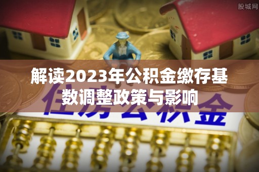 望德堂区解读2023年公积金缴存基数调整政策与影响