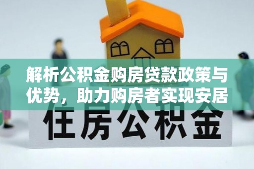 望德堂区解析公积金购房贷款政策与优势，助力购房者实现安居梦想