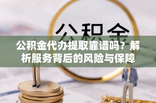 望德堂区公积金代办提取靠谱吗？解析服务背后的风险与保障