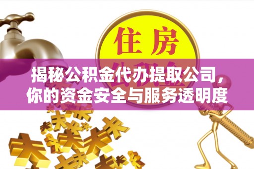 望德堂区揭秘公积金代办提取公司，你的资金安全与服务透明度全解析