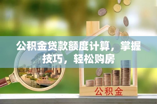 望德堂区公积金贷款额度计算，掌握技巧，轻松购房