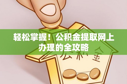 望德堂区轻松掌握！公积金提取网上办理的全攻略