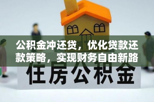 望德堂区公积金冲还贷，优化贷款还款策略，实现财务自由新路径