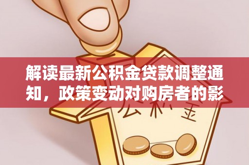 望德堂区解读最新公积金贷款调整通知，政策变动对购房者的影响
