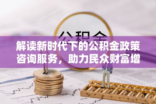 望德堂区解读新时代下的公积金政策咨询服务，助力民众财富增值与安居梦想