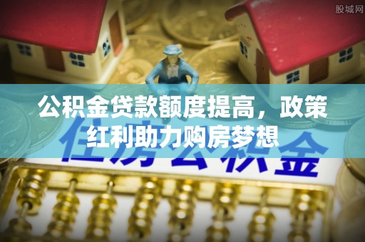 望德堂区公积金贷款额度提高，政策红利助力购房梦想