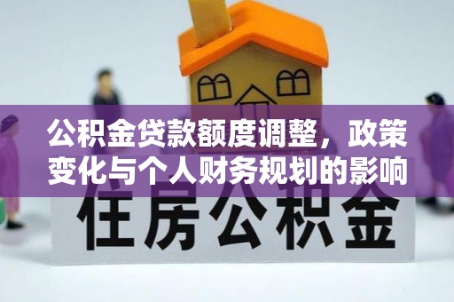 望德堂区公积金贷款额度调整，政策变化与个人财务规划的影响分析
