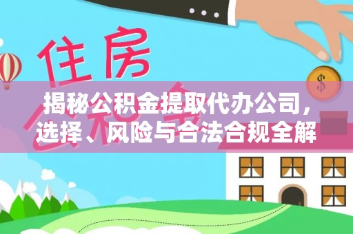 望德堂区揭秘公积金提取代办公司，选择、风险与合法合规全解析