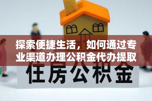 望德堂区探索便捷生活，如何通过专业渠道办理公积金代办提取业务