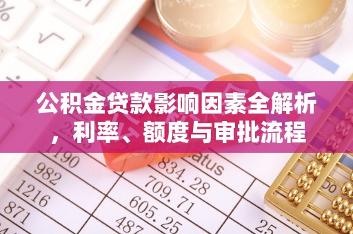 望德堂区公积金贷款影响因素全解析，利率、额度与审批流程