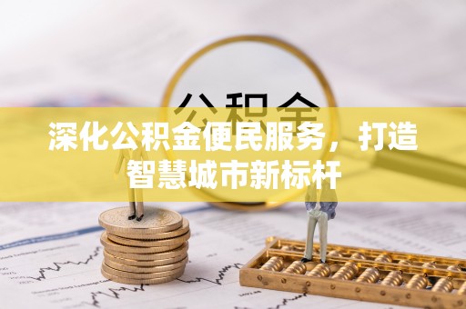 望德堂区深化公积金便民服务，打造智慧城市新标杆