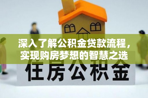 望德堂区深入了解公积金贷款流程，实现购房梦想的智慧之选