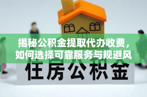 望德堂区揭秘公积金提取代办收费，如何选择可靠服务与规避风险