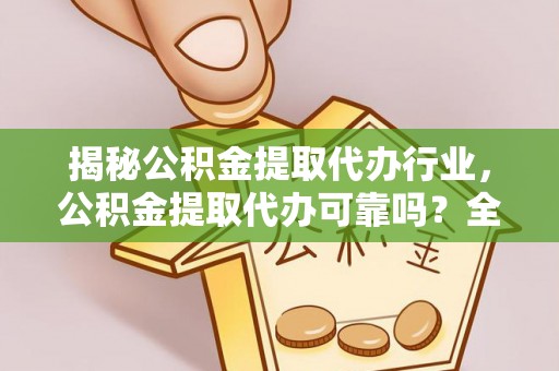 望德堂区揭秘公积金提取代办行业，公积金提取代办可靠吗？全面解析与风险规避