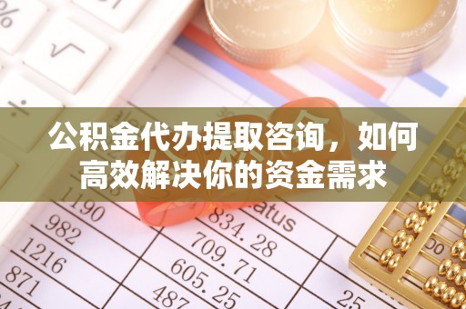 望德堂区公积金代办提取咨询，如何高效解决你的资金需求