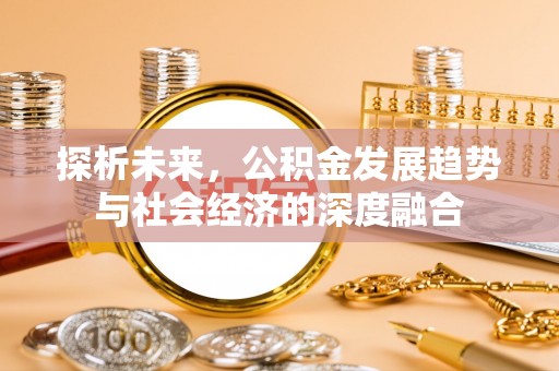 望德堂区探析未来，公积金发展趋势与社会经济的深度融合