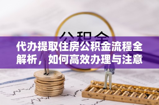 望德堂区代办提取住房公积金流程全解析，如何高效办理与注意事项