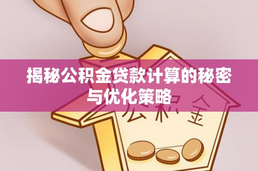 望德堂区揭秘公积金贷款计算的秘密与优化策略