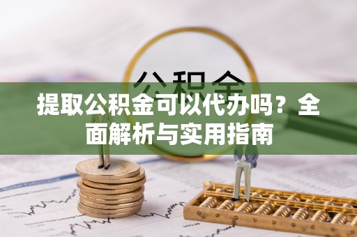 望德堂区提取公积金可以代办吗？全面解析与实用指南