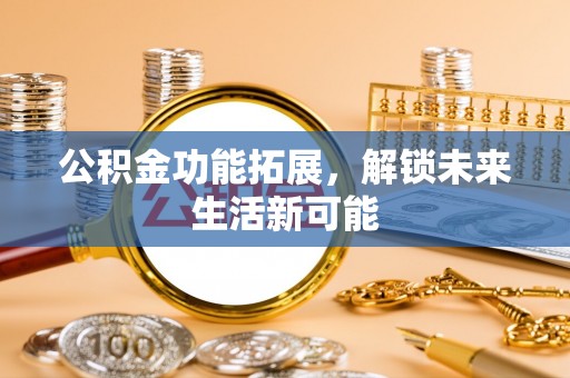 望德堂区公积金功能拓展，解锁未来生活新可能
