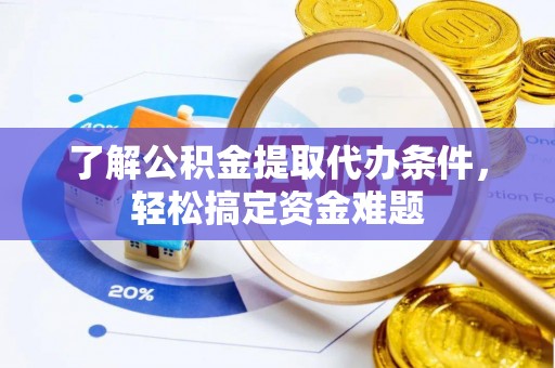 望德堂区了解公积金提取代办条件，轻松搞定资金难题