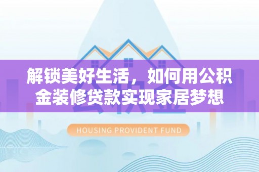 望德堂区解锁美好生活，如何用公积金装修贷款实现家居梦想